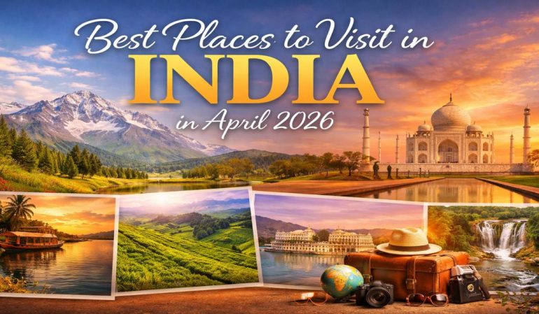 Best Places to Visit in India in April 2026